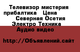 Телевизор мистерия прибалтика › Цена ­ 1 500 - Северная Осетия Электро-Техника » Аудио-видео   